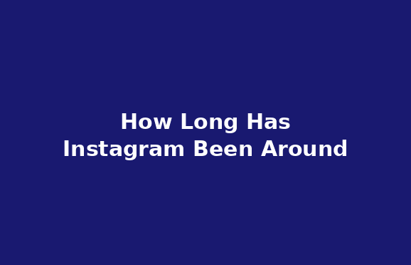 How Long Has Instagram Been Around