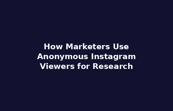 How Marketers Use Anonymous Instagram Viewers for Research