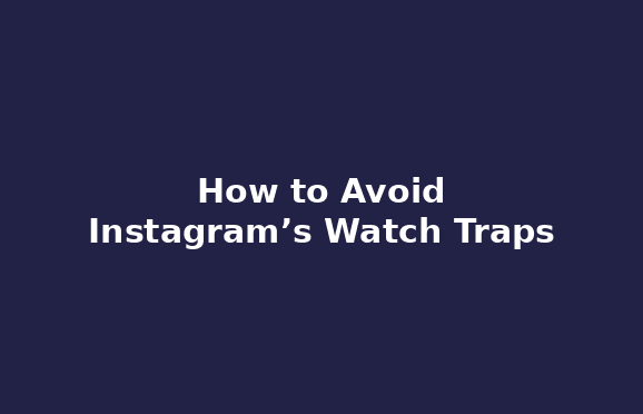 How to Avoid Instagram’s Watch Traps